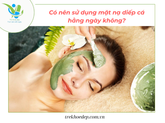 Có nên trị mụn từ diếp cá hàng ngày không? Có nên trị mụn từ diếp cá hàng ngày không?