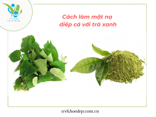 Mặt nạ trị mụn làm từ diếp cá và trà xanh Mặt nạ trị mụn làm từ diếp cá và trà xanh